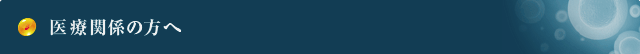 医療関係の方へ